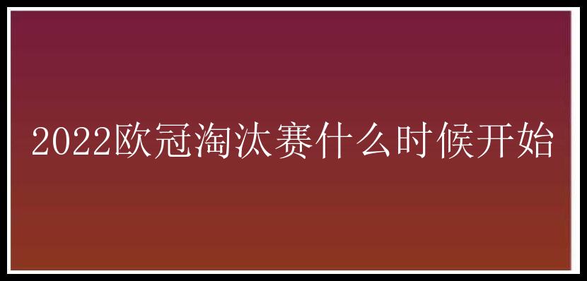 2022欧冠淘汰赛什么时候开始