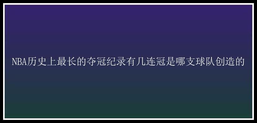 NBA历史上最长的夺冠纪录有几连冠是哪支球队创造的