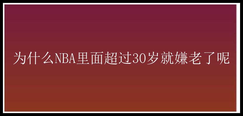 为什么NBA里面超过30岁就嫌老了呢