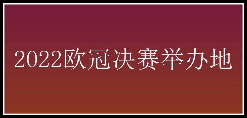 2022欧冠决赛举办地