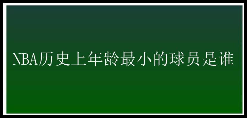 NBA历史上年龄最小的球员是谁