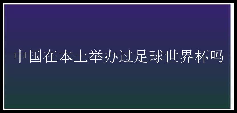 中国在本土举办过足球世界杯吗