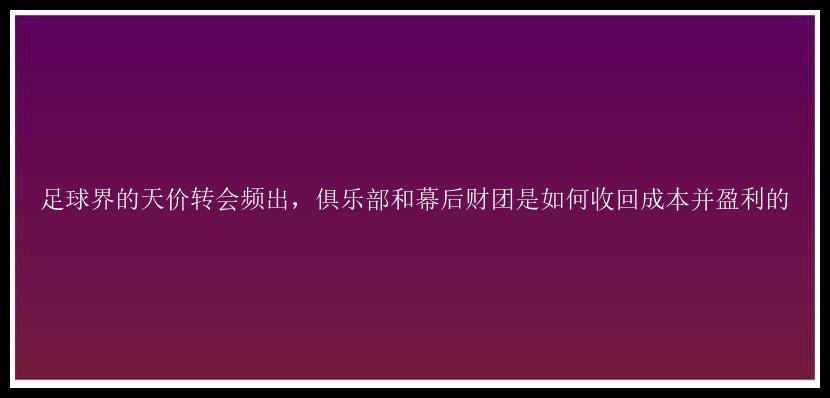 足球界的天价转会频出，俱乐部和幕后财团是如何收回成本并盈利的