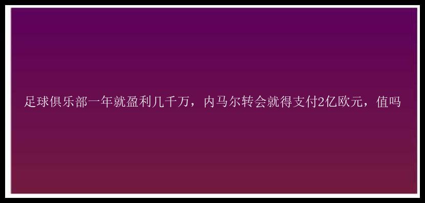 足球俱乐部一年就盈利几千万，内马尔转会就得支付2亿欧元，值吗