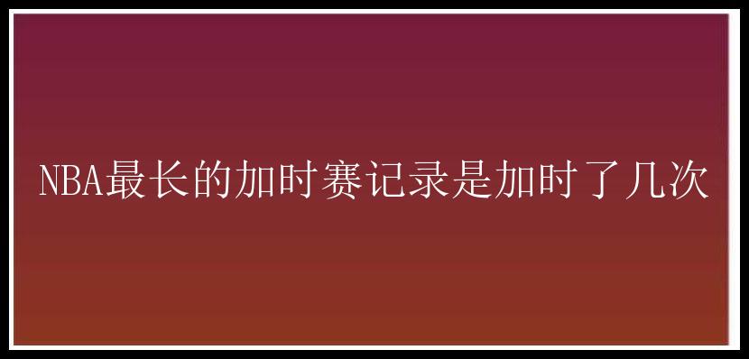 NBA最长的加时赛记录是加时了几次