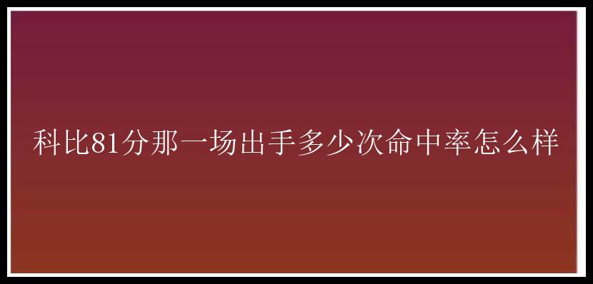 科比81分那一场出手多少次命中率怎么样