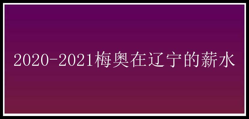 2020-2021梅奥在辽宁的薪水