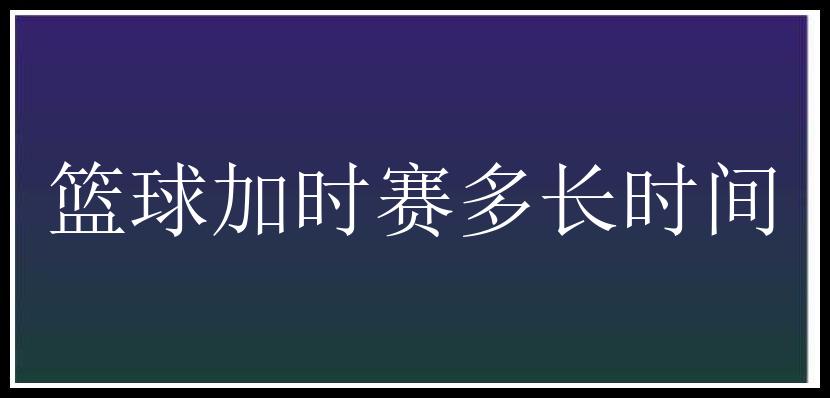 篮球加时赛多长时间