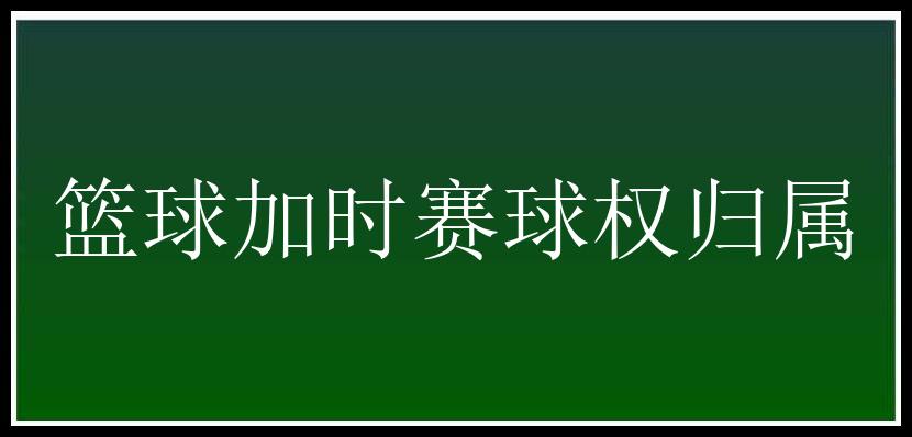 篮球加时赛球权归属