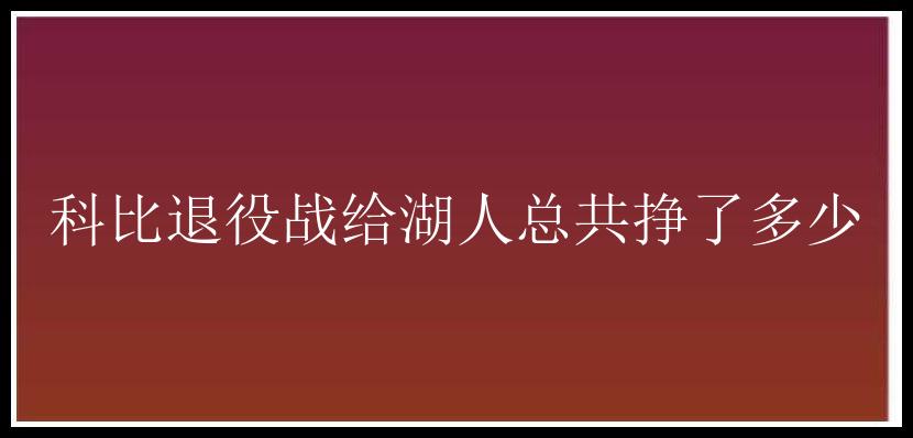 科比退役战给湖人总共挣了多少