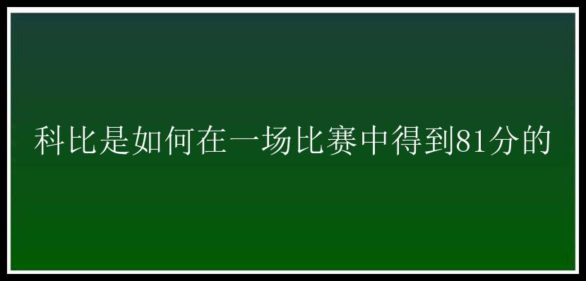 科比是如何在一场比赛中得到81分的