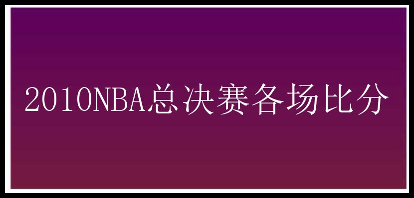 2010NBA总决赛各场比分