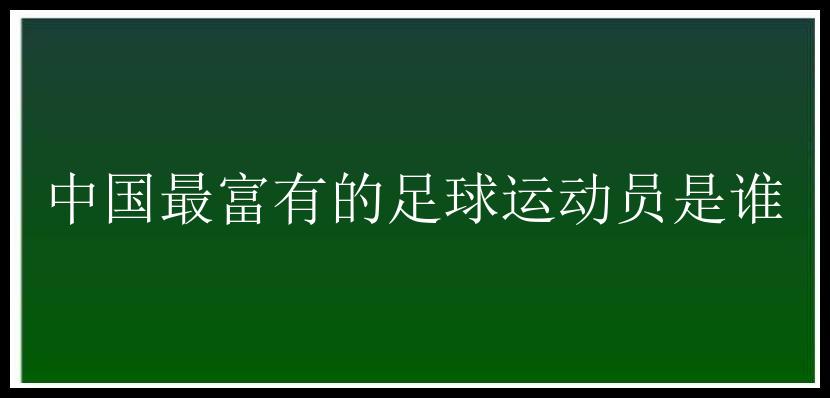 中国最富有的足球运动员是谁