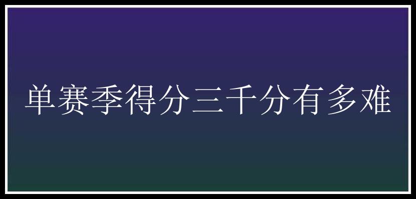 单赛季得分三千分有多难