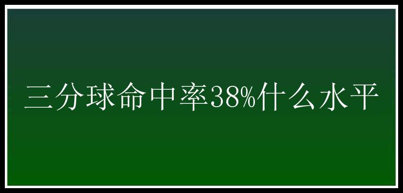 三分球命中率38%什么水平