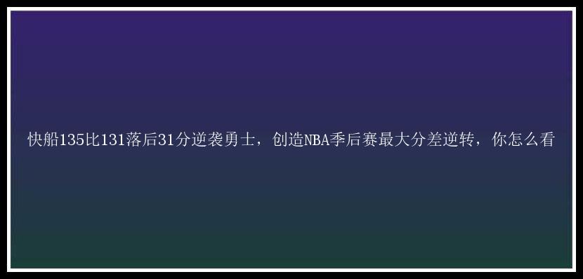 快船135比131落后31分逆袭勇士，创造NBA季后赛最大分差逆转，你怎么看