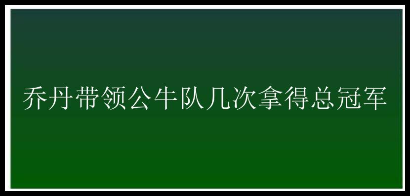 乔丹带领公牛队几次拿得总冠军