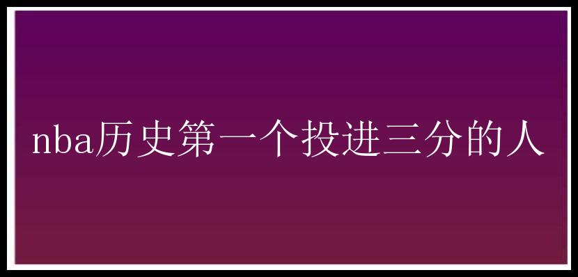 nba历史第一个投进三分的人