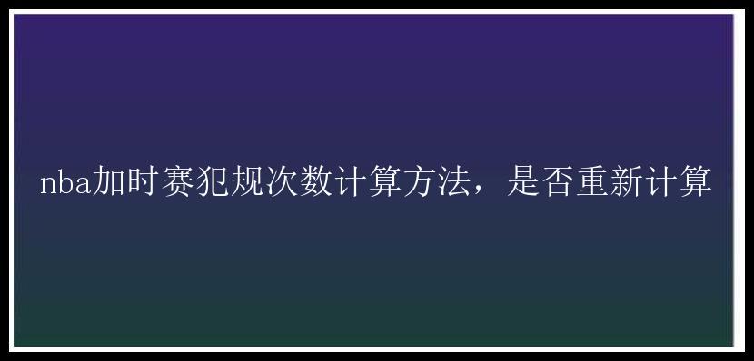 nba加时赛犯规次数计算方法，是否重新计算