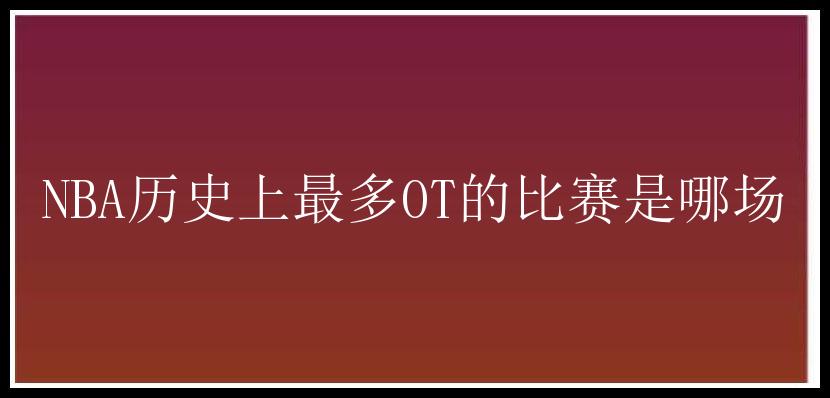 NBA历史上最多OT的比赛是哪场