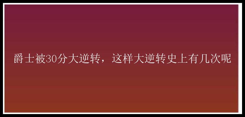 爵士被30分大逆转，这样大逆转史上有几次呢