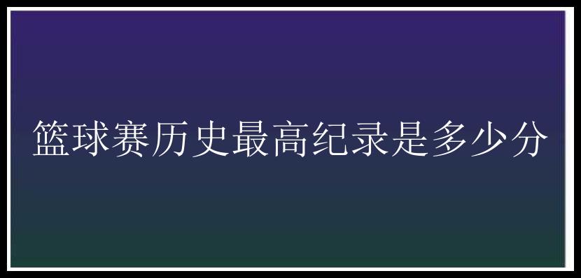 篮球赛历史最高纪录是多少分