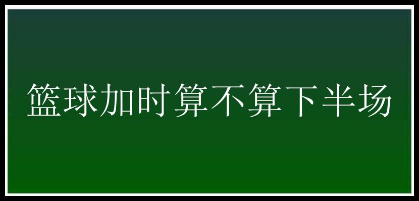 篮球加时算不算下半场