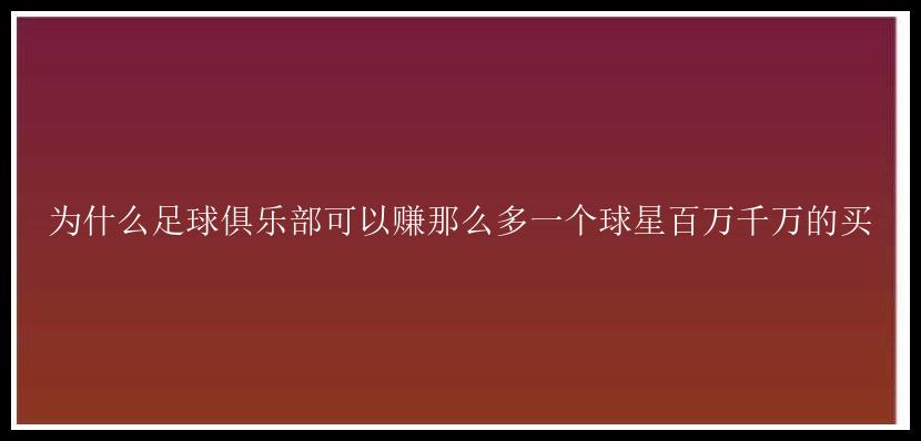 为什么足球俱乐部可以赚那么多一个球星百万千万的买