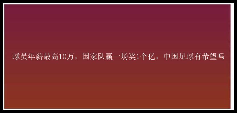 球员年薪最高10万，国家队赢一场奖1个亿，中国足球有希望吗