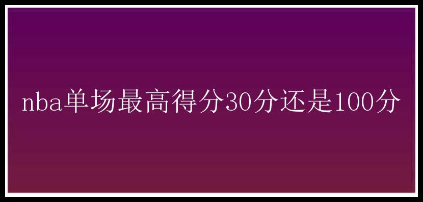 nba单场最高得分30分还是100分