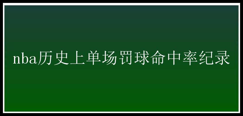 nba历史上单场罚球命中率纪录