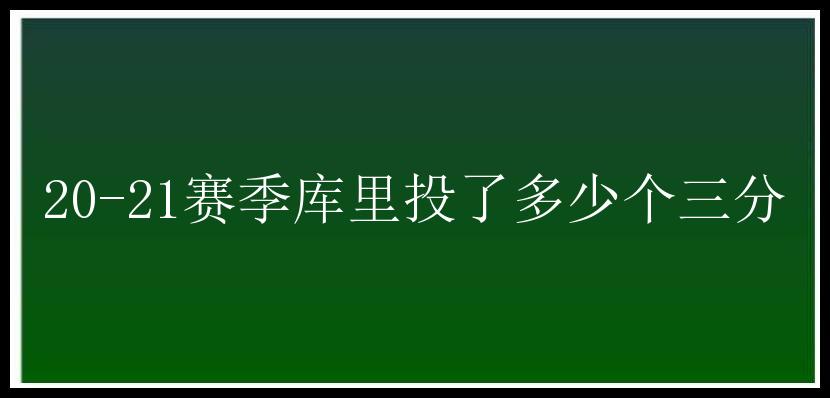 20-21赛季库里投了多少个三分