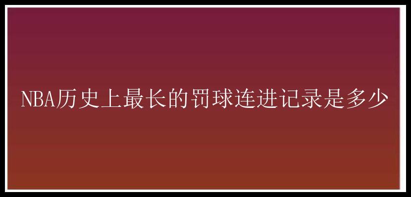 NBA历史上最长的罚球连进记录是多少