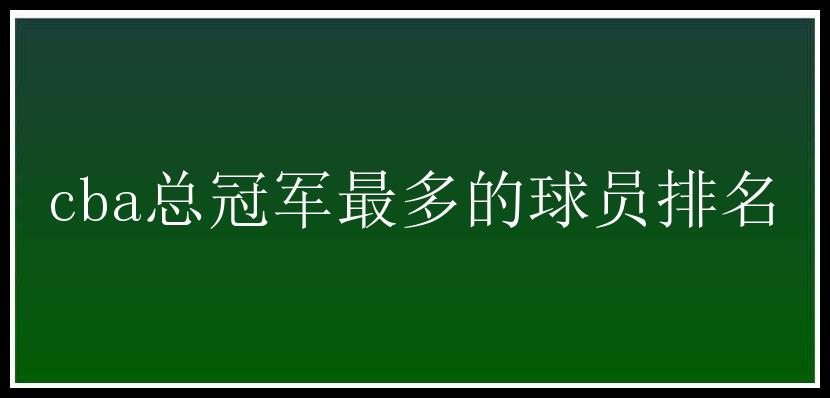 cba总冠军最多的球员排名