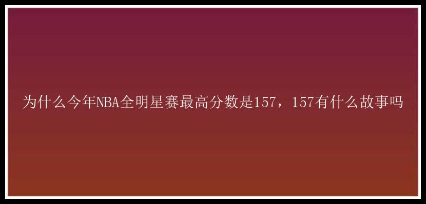 为什么今年NBA全明星赛最高分数是157，157有什么故事吗