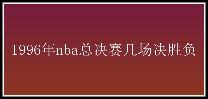 1996年nba总决赛几场决胜负