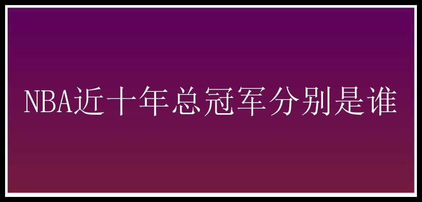 NBA近十年总冠军分别是谁