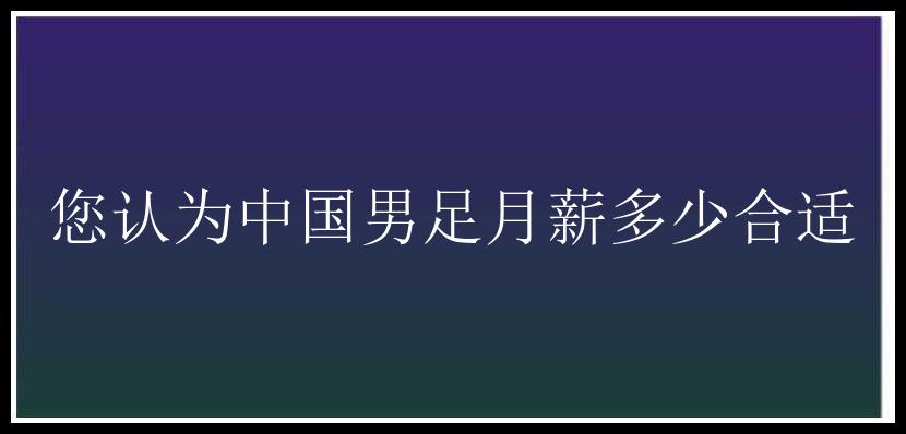 您认为中国男足月薪多少合适