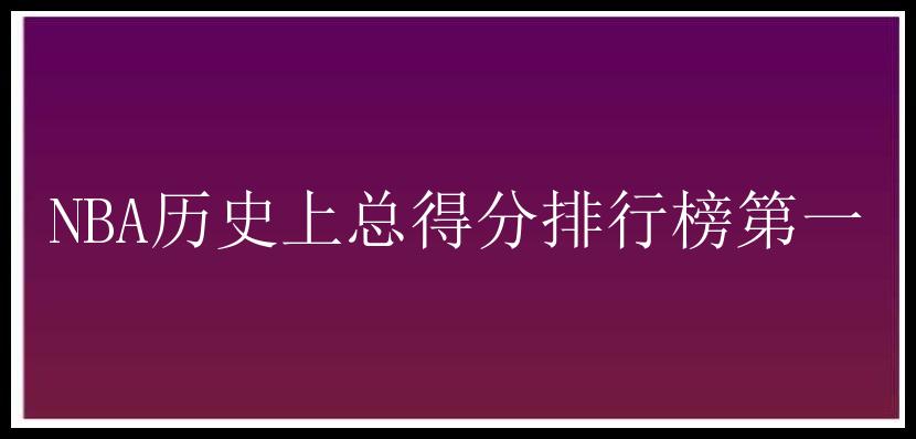 NBA历史上总得分排行榜第一