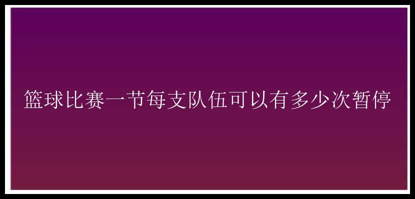 篮球比赛一节每支队伍可以有多少次暂停