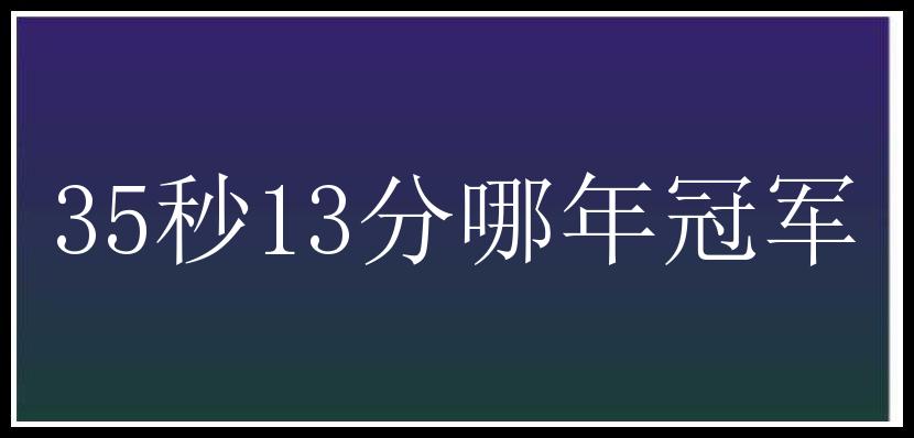 35秒13分哪年冠军