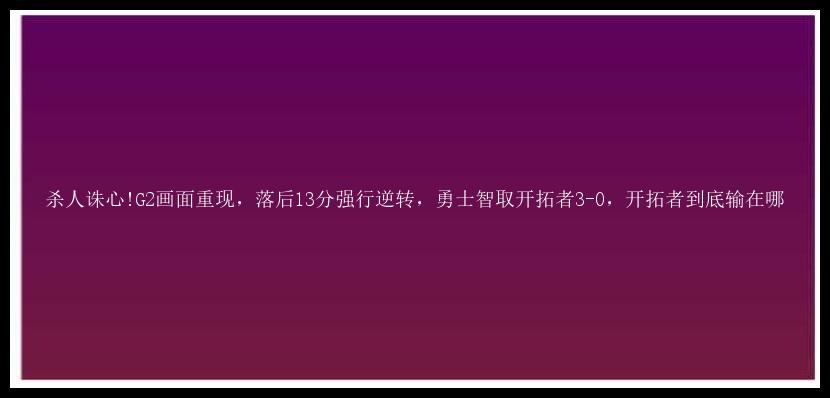 杀人诛心!G2画面重现，落后13分强行逆转，勇士智取开拓者3-0，开拓者到底输在哪