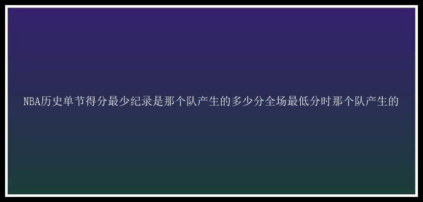 NBA历史单节得分最少纪录是那个队产生的多少分全场最低分时那个队产生的