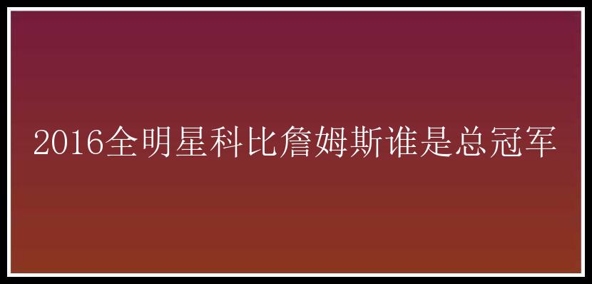 2016全明星科比詹姆斯谁是总冠军