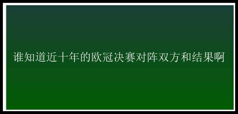 谁知道近十年的欧冠决赛对阵双方和结果啊