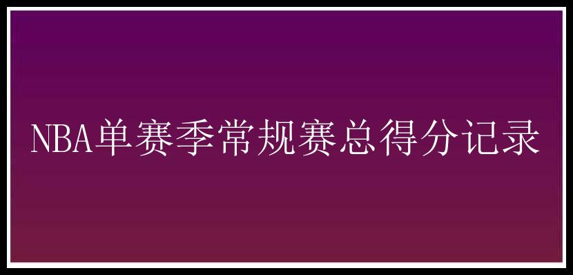 NBA单赛季常规赛总得分记录