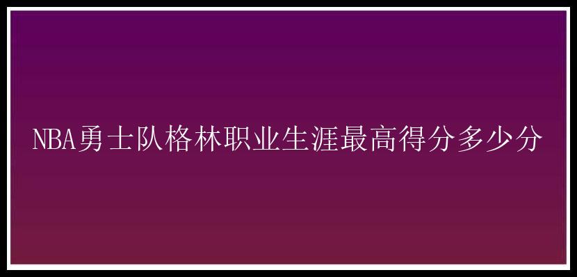 NBA勇士队格林职业生涯最高得分多少分