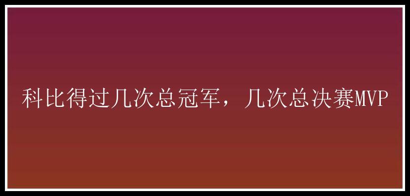 科比得过几次总冠军，几次总决赛MVP