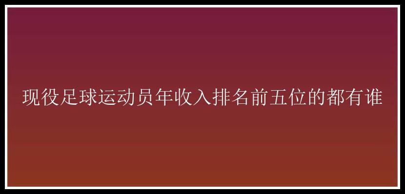 现役足球运动员年收入排名前五位的都有谁