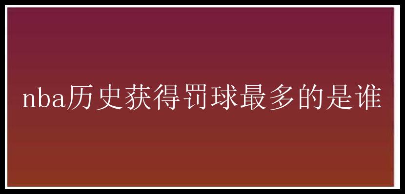 nba历史获得罚球最多的是谁